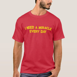 Jag behöver ett Miracle varje dag T Shirt