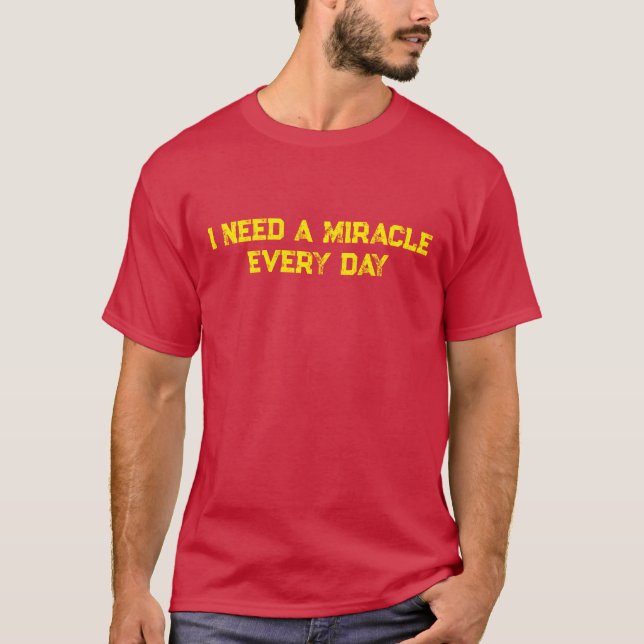 Jag behöver ett Miracle varje dag T Shirt (Framsida)
