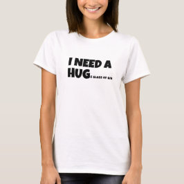 Jag behöver ett stort glas gin t shirt