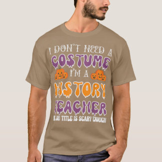Jag behöver ingen dräkt. Jag är historielärare Hal T Shirt