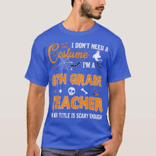 Jag behöver ingen kostym jag är 5:e Klass-läraren T Shirt