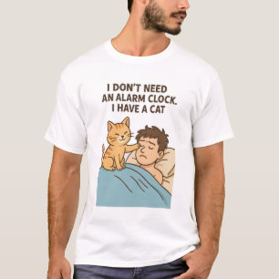 Jag behöver ingen väckarklocka. Jag har en katt T Shirt