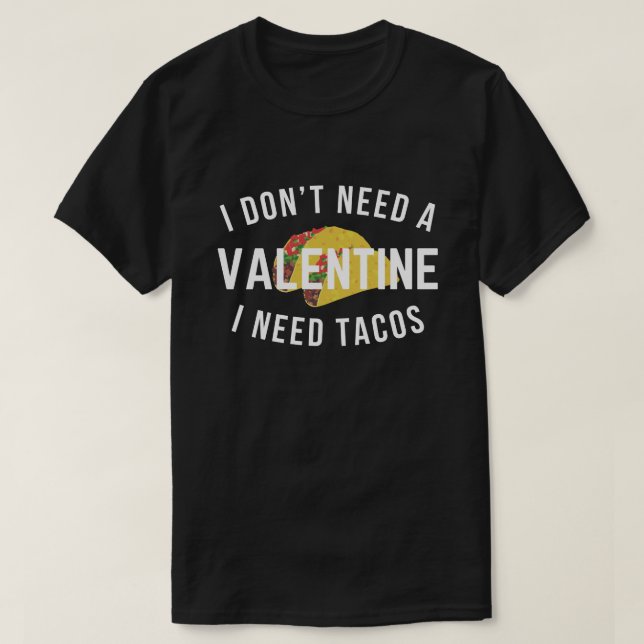 Jag behöver ingen Valentine jag behöver Tacos T Shirt (Design framsida)