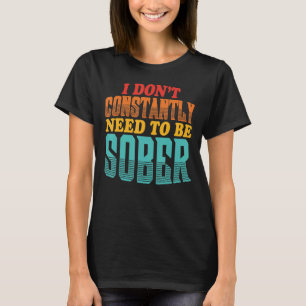 Jag behöver inte alltid vara nykter t shirt