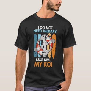 Jag behöver inte bara behandling av min Koi Carp-f T Shirt