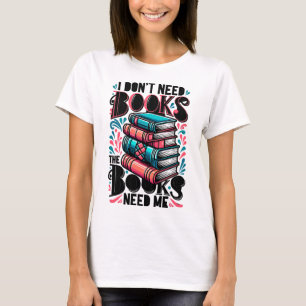 Jag behöver inte Bokar, Bokar behöver mig T Shirt
