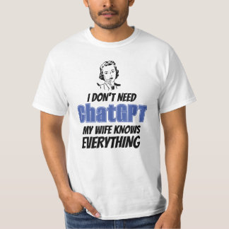Jag behöver inte ChatGPT min fru vet allt T Shirt
