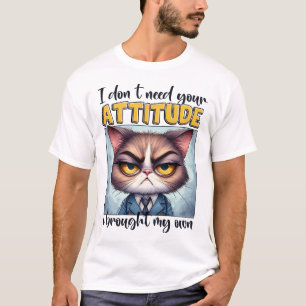 Jag behöver inte din attityd. Jag har min egen! T Shirt