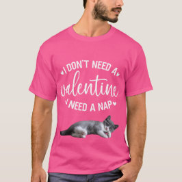 "Jag Behöver Inte En Alla Hjärtans Dag, Jag Behöve T Shirt