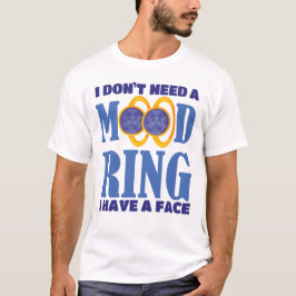 Jag behöver inte en Mood Ring som jag har Ansikte T Shirt