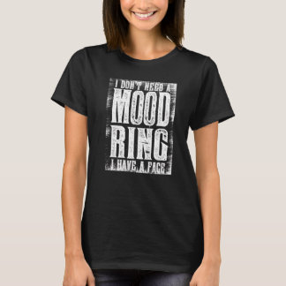 Jag behöver inte en Mood Ring som jag har Ansikte T Shirt