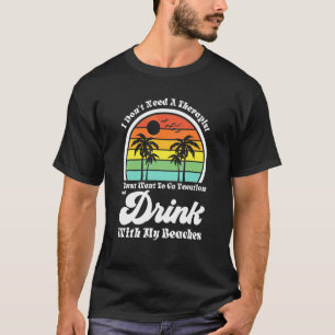 Jag behöver inte en terapeut drink party strand Da T Shirt