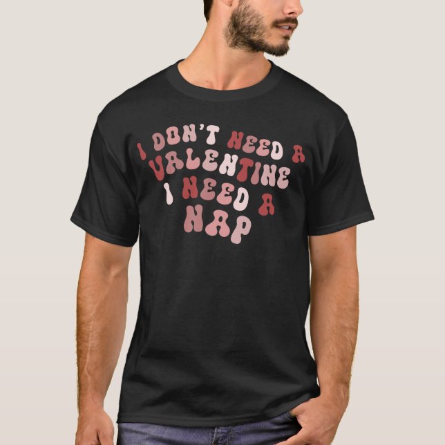 Jag behöver inte en Valentine jag behöver en Nap T Shirt (Framsida)