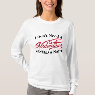 Jag behöver inte en Valentine jag behöver ett nap T Shirt