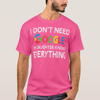 Jag behöver inte Google, min dotter vet allt. T Shirt