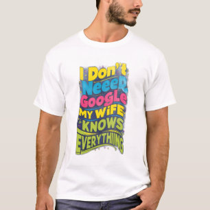 Jag behöver inte Google, min fru vet allt T Shirt