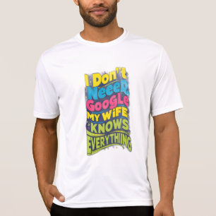 Jag behöver inte Google, min fru vet allt T Shirt