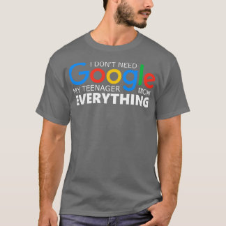 Jag behöver inte Google, min tonåring vet allt T Shirt
