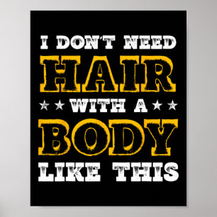 Jag behöver inte hår med en kropp som den här Body Poster