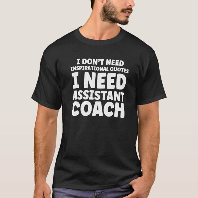 Jag Behöver Inte Inspirerande Assisterande Tränare T Shirt (Framsida)
