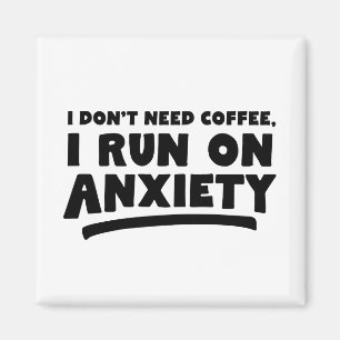 Jag behöver inte kaffe, jag Springa på ångest Magnet