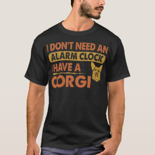 Jag behöver inte larmklockan jag har Corgi T Shirt