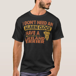 Jag behöver inte larmklockan.. Jag har Lakeland T Shirt