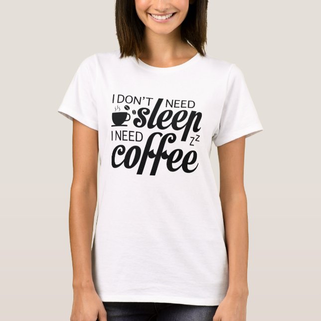 Jag behöver inte sömn jag behöver kaffe t shirt (Framsida)