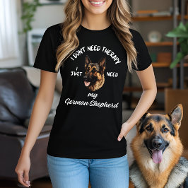 Jag behöver inte terapi, bara min tyska Shepherd. T Shirt