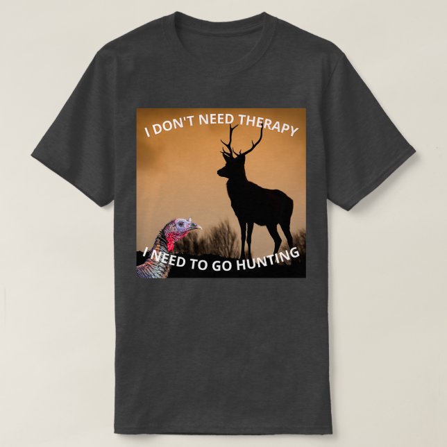 Jag behöver inte terapi för att jaga jakt. t shirt (Design framsida)