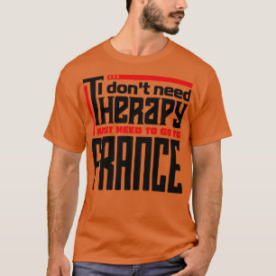 Jag behöver inte terapi. Jag behöver bara gå till T Shirt