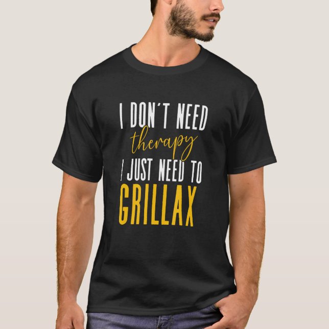 Jag behöver inte terapi. Jag behöver bara Grillax  T Shirt (Framsida)