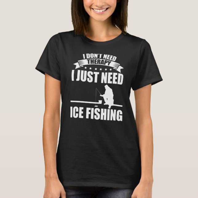 Jag behöver inte terapi. Jag behöver bara isfiske T Shirt (Framsida)