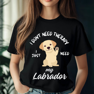 Jag behöver inte terapi, jag behöver bara labrador t shirt