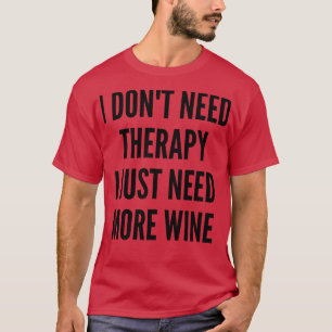 Jag behöver inte terapi. Jag behöver bara mer Vin- T Shirt