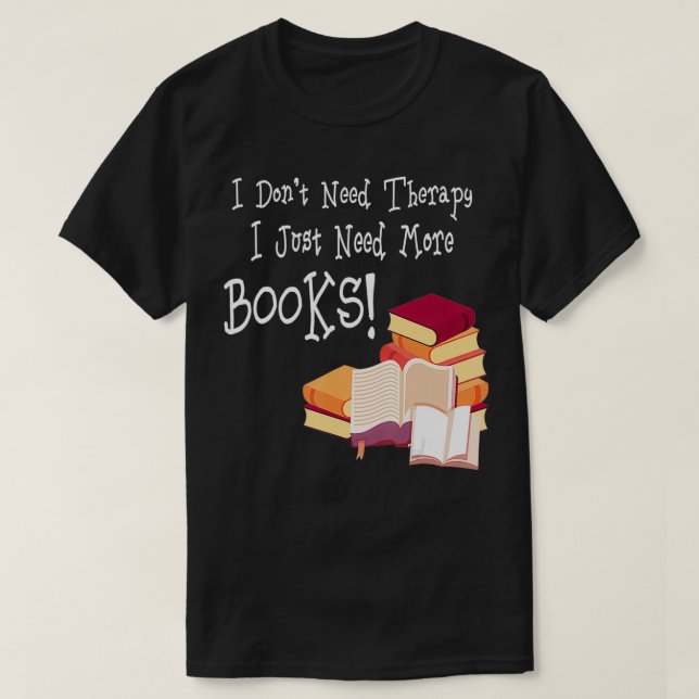 Jag behöver inte terapi jag behöver mer Bokar  T Shirt (Design framsida)