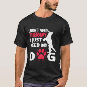 Jag behöver inte terapi jag behöver min Hund. T Shirt