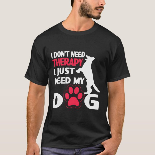 Jag behöver inte terapi jag behöver min Hund. T Shirt (Framsida)