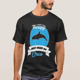 Jag behöver inte terapi jag behöver min Orca T Shirt