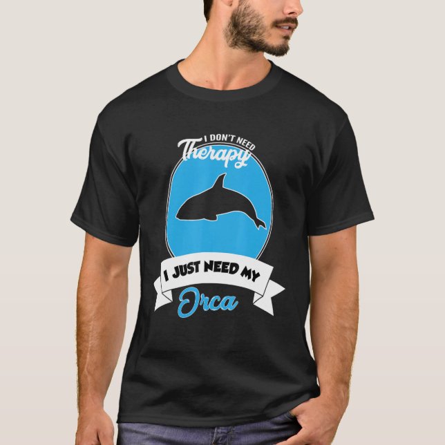Jag behöver inte terapi jag behöver min Orca T Shirt (Framsida)