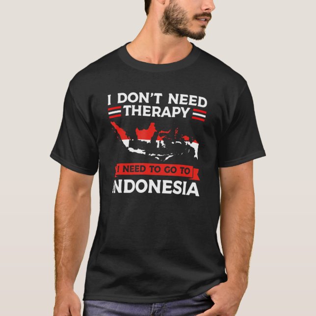 Jag behöver inte terapi jag måste åka till Indones T Shirt (Framsida)