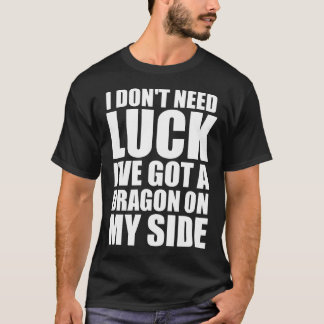 Jag behöver inte tur, jag har en drake vid min sid t shirt