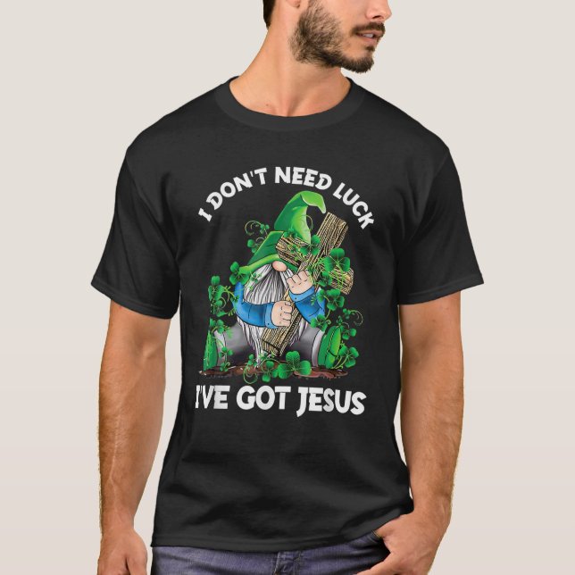 Jag behöver inte Tur. Jag har Har Jesus St Patrick T Shirt (Framsida)