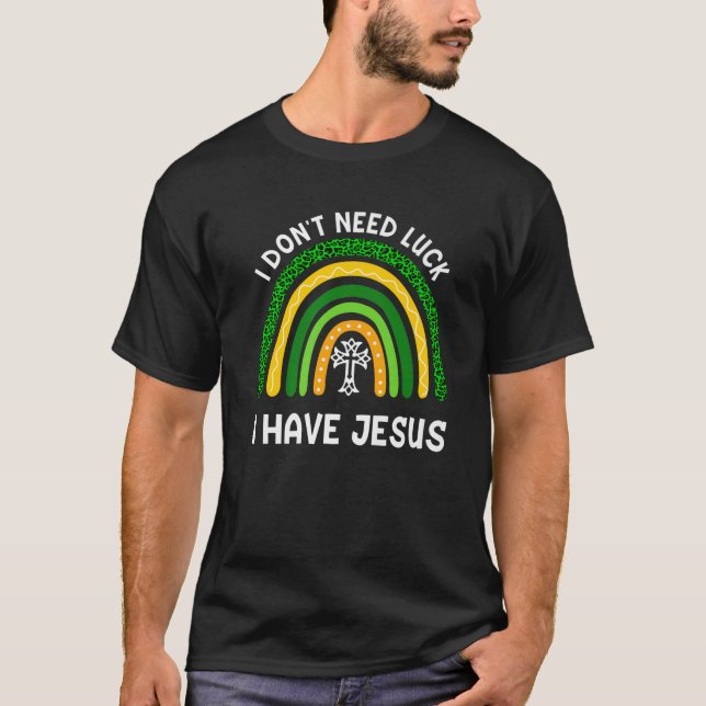 Jag behöver inte Tur, jag har Jesus Gud St patrick T Shirt (Framsida)