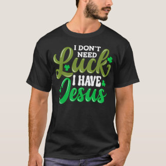 Jag behöver inte Tur, jag har Jesus Kristus St Pa T Shirt