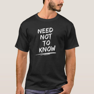 Jag behöver inte veta! t shirt