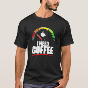 Jag behöver kaffe bränslekaffe av kaffekaffe F T Shirt