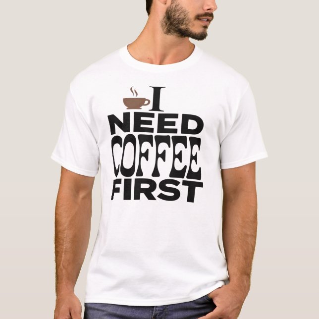 Jag Behöver Kaffe Först Rolig Morgon Citat T-Shirt (Framsida)