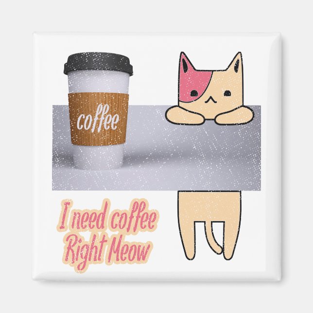 Jag behöver kaffe Höger Meow| De bästa kattpresent Magnet (Framsidan)