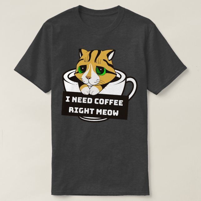 Jag behöver kaffe Höger Meow T Shirt (Design framsida)